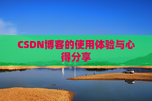 CSDN博客的使用体验与心得分享